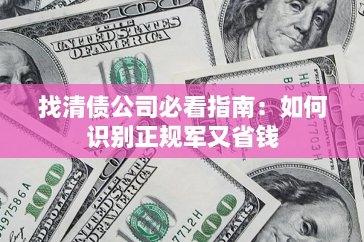 北京找清债公司必看指南：如何识别正规军又省钱