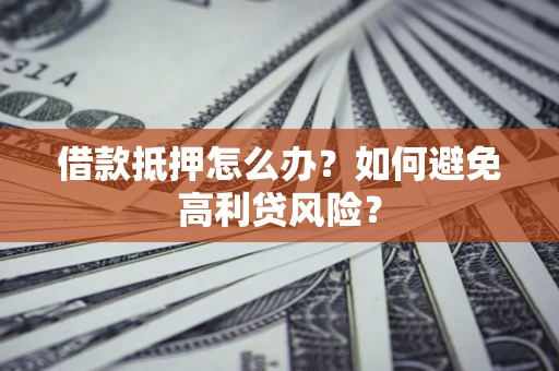 北京借款抵押怎么办？如何避免高利贷风险？