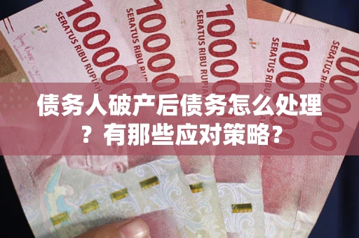 北京债务人破产后债务怎么处理？有那些应对策略？