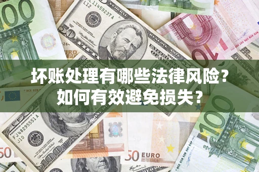 北京坏账处理有哪些法律风险？如何有效避免损失？